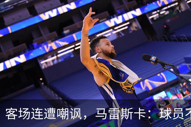 客场连遭嘲讽，马雷斯卡：球员不在乎这些噪音