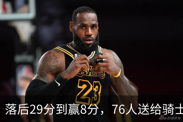 落后29分到赢8分，76人送给骑士队史最大崩盘