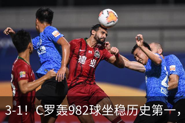 3-1！C罗轰982球坐稳历史第一，，赛后这一举动才是真格局